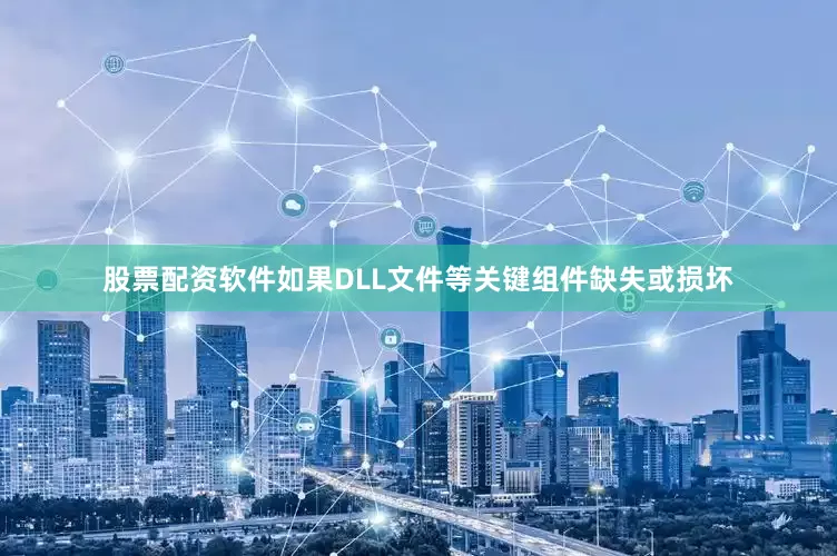 股票配资软件如果DLL文件等关键组件缺失或损坏