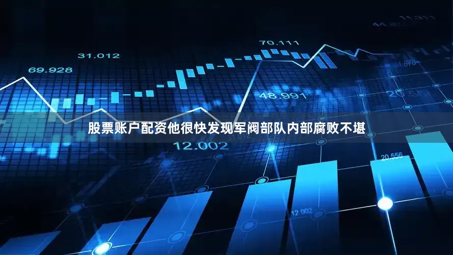 股票账户配资他很快发现军阀部队内部腐败不堪