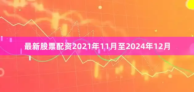 最新股票配资2021年11月至2024年12月