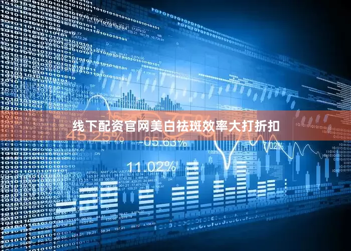 线下配资官网美白祛斑效率大打折扣