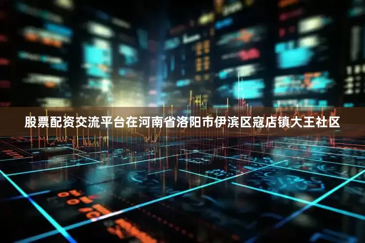 股票配资交流平台在河南省洛阳市伊滨区寇店镇大王社区